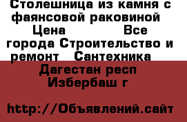 Столешница из камня с фаянсовой раковиной › Цена ­ 16 000 - Все города Строительство и ремонт » Сантехника   . Дагестан респ.,Избербаш г.